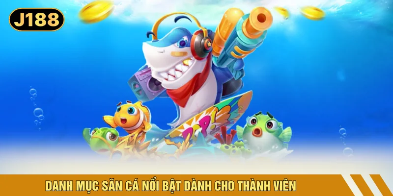 Danh mục săn cá nổi bật dành cho thành viên