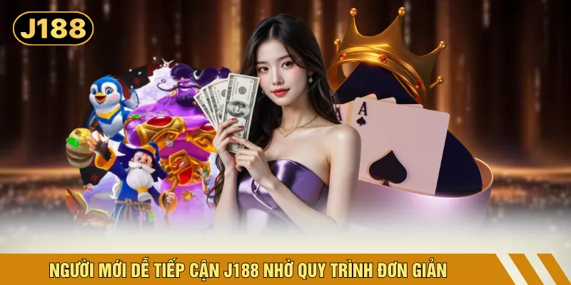 Người mới dễ tiếp cận J188 nhờ quy trình đơn giản