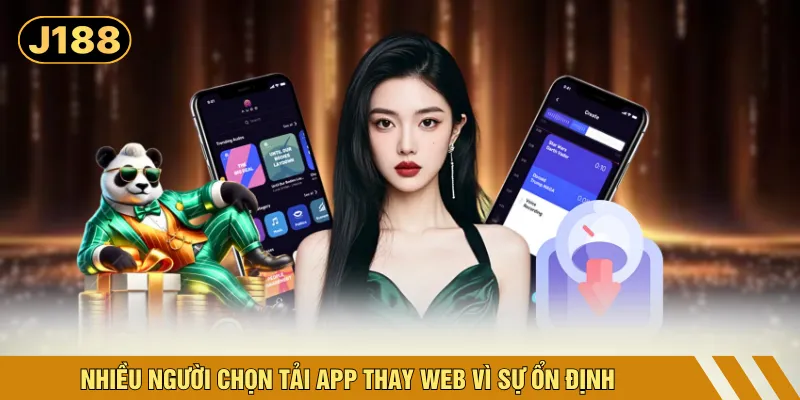 Nhiều người chọn tải app thay web vì sự ổn định