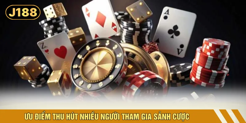 Ưu điểm thu hút nhiều người tham gia sảnh cược