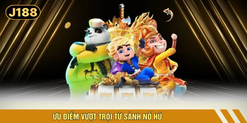 Ưu điểm vượt trội từ sảnh nổ hũ