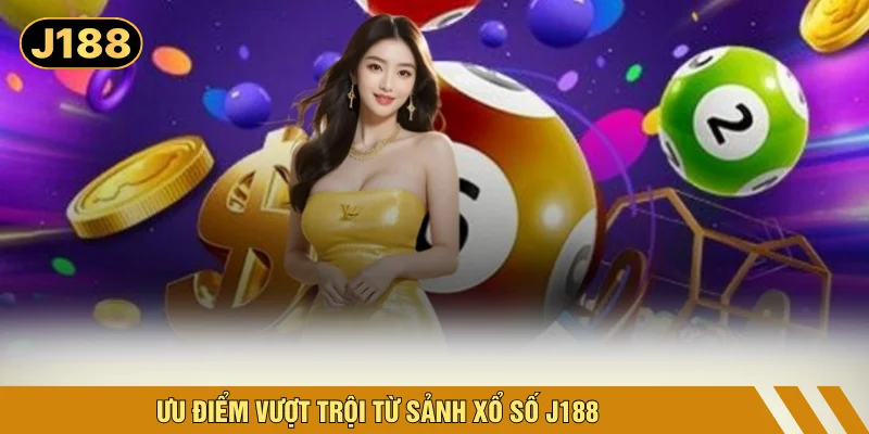 Ưu điểm vượt trội từ sảnh xổ số J188