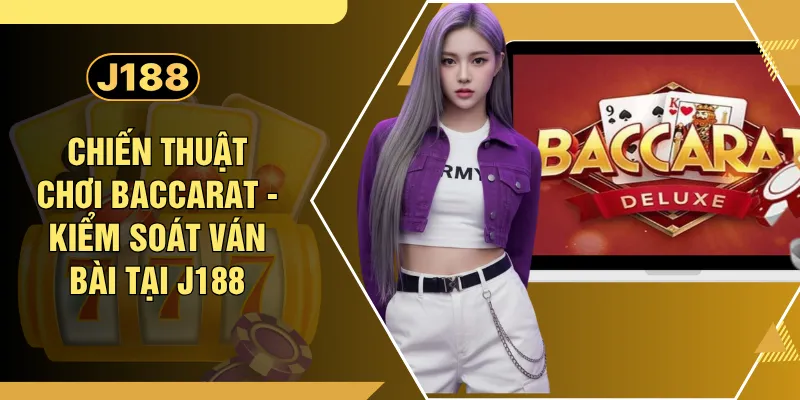 Chiến Thuật Chơi Baccarat - Kiểm Soát Ván Bài Tại J188