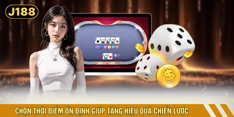 Chọn thời điểm ổn định giúp tăng hiệu quả chiến lược