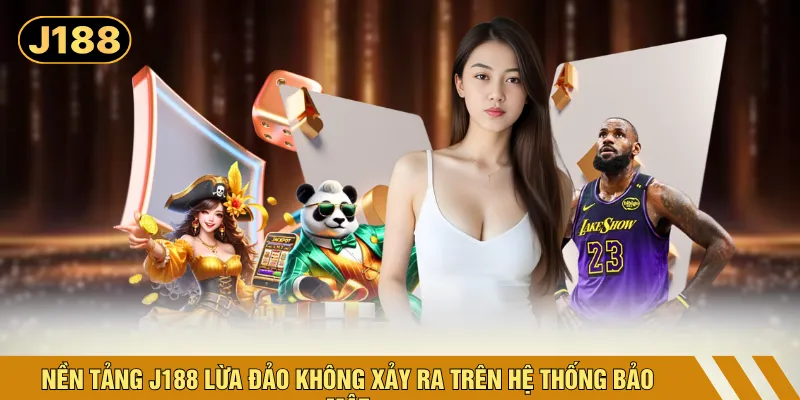 Nền tảng J188 lừa đảo không xảy ra trên hệ thống bảo mật