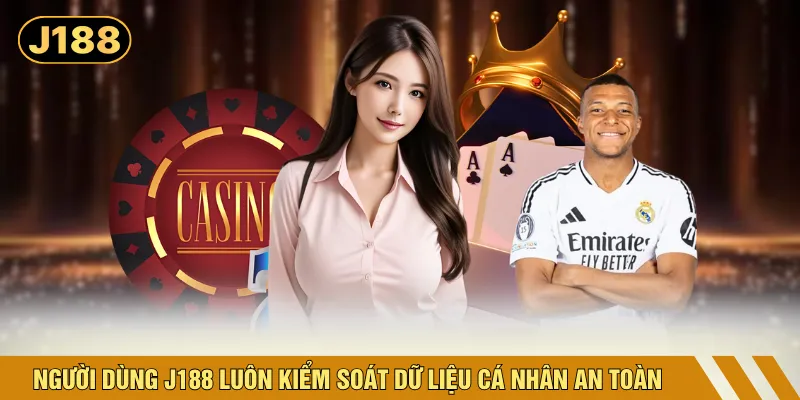 Người dùng J188 luôn kiểm soát dữ liệu cá nhân an toàn